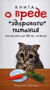 Книга о вреде здорового питания, или Как жить до 100 лет, не болея