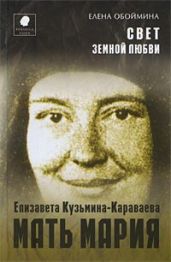 Свет земной любви. История жизни Матери Марии - Елизаветы Кузьминой-Караваевой
