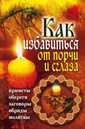 Как избавиться от порчи и сглаза. Приметы, обереги, заговоры, обряды, молитвы