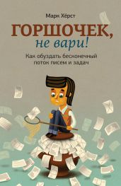 Горшочек, не вари! Как обуздать бесконечный поток писем и задач