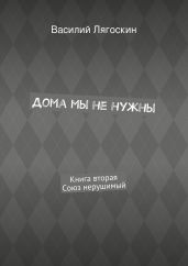 Дома мы не нужны. Книга вторая. Союз нерушимый