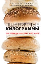 Пшеничные килограммы. Как углеводы разрушают тело и мозг