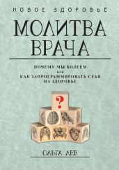 Молитва врача. Почему мы болеем, или Как запрограммировать себя на здоровье