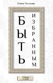 Быть избранным. Сборник историй