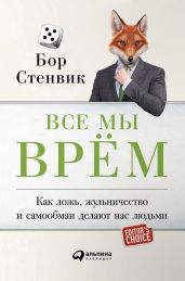 Все мы врём. Как ложь, жульничество и самообман делают нас людьми