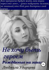 Не хочу быть героем. Рождённые на заказ