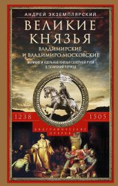 Великие князья Владимирские и Владимиро-Московские. Великие и удельные князья Северной Руси в татарский период с 1238 по 1505 г.
