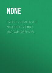 Гузель Яхина «Не люблю слово „вдохновение“.