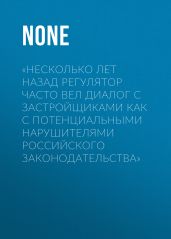 «НЕСКОЛЬКО ЛЕТ НАЗАД РЕГУЛЯТОР ЧАСТО ВЕЛ ДИАЛОГ С ЗАСТРОЙЩИКАМИ КАК С ПОТЕНЦИАЛЬНЫМИ НАРУШИТЕЛЯМИ РОССИЙСКОГО ЗАКОНОДАТЕЛЬСТВА»
