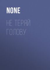 НЕ ТЕРЯЙ ГОЛОВУ