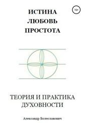 Истина, любовь, простота. Теория и практика духовности