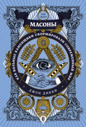 Масоны. Как вольные каменщики сформировали современный мир