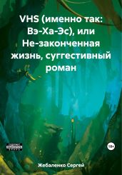 VHS (именно так: Вэ-Ха-Эс), или Не-законченная жизнь, суггестивный роман
