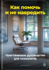 Как помочь и не навредить: Практическое руководство для психологов
